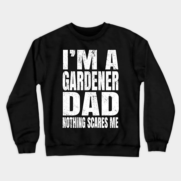 I'm A Gardener Dad Nothing Scares Me - Funny Plant design Crewneck Sweatshirt by Grabitees